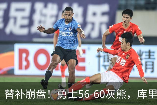 替补崩盘！勇士56-60灰熊，库里10+3 布泽尔14+5+2！